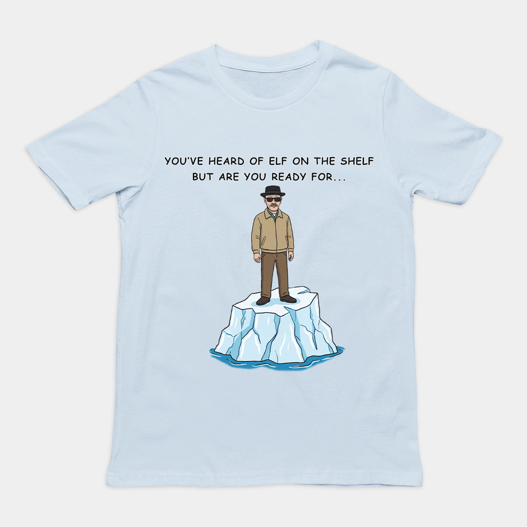 You've heard of elf on the shelf but are you ready for Heisenberg on an Iceberg T-Shirt Orbital Clothing