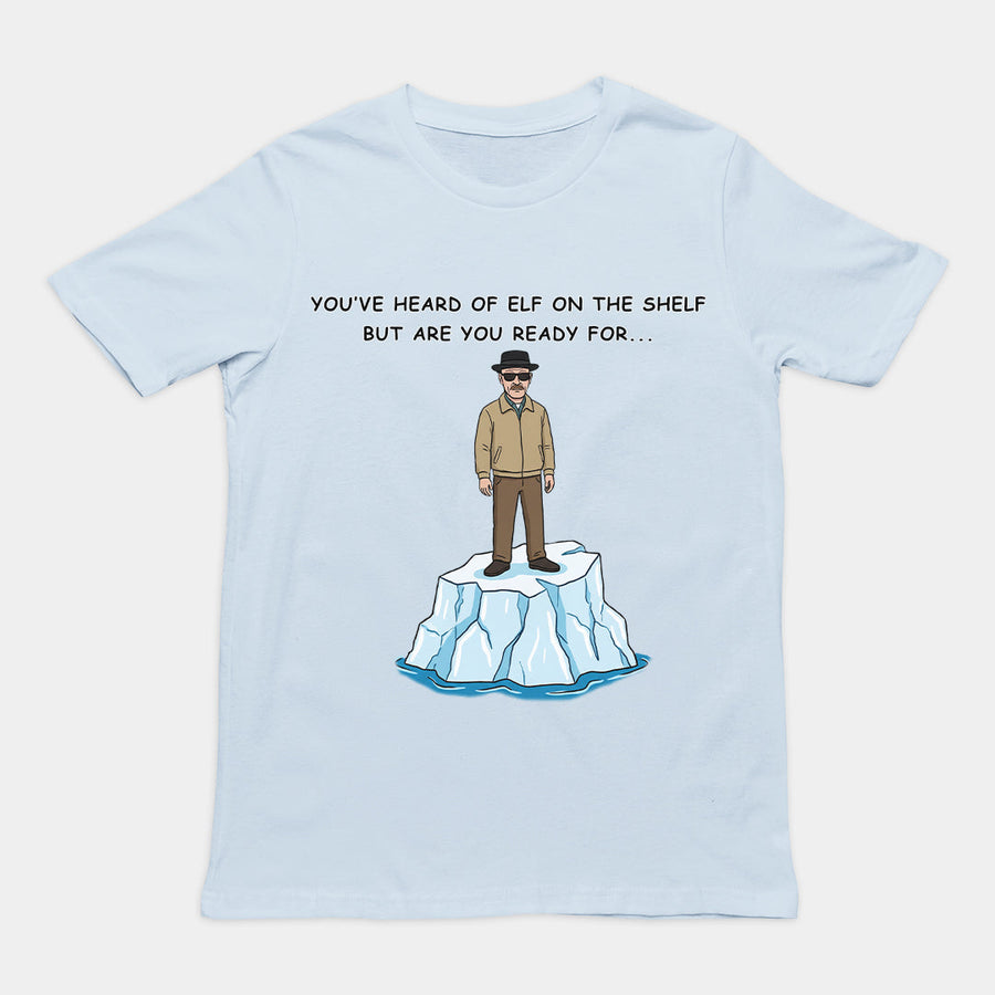 You've heard of elf on the shelf but are you ready for Heisenberg on an Iceberg T-Shirt Orbital Clothing