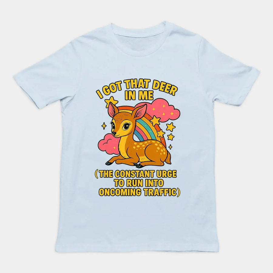 I Got that deer in me (the constant urge to run into upcoming traffic) T-Shirt - Orbital Clothing