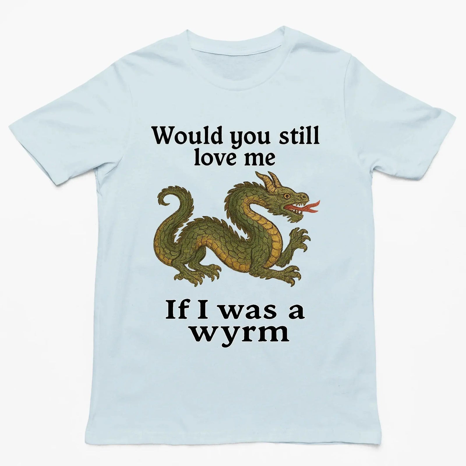 Would you still love me if I was a wyrm T-Shirt - Orbital Clothing