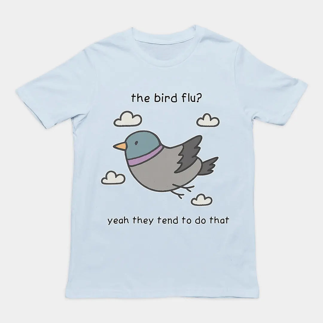 The bird flu? Yeah they tend to do that T-Shirt Orbital Clothing