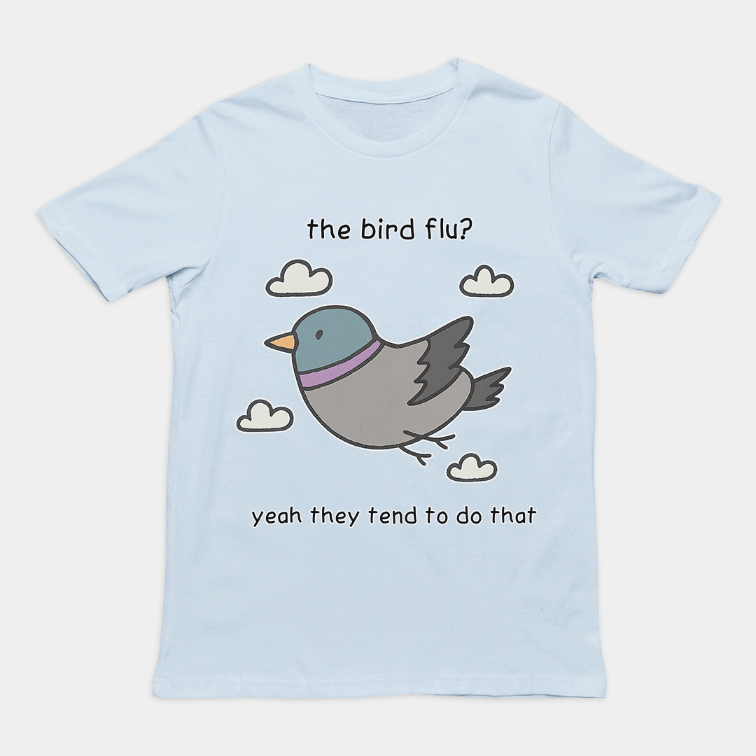 The bird flu? Yeah they tend to do that T-Shirt