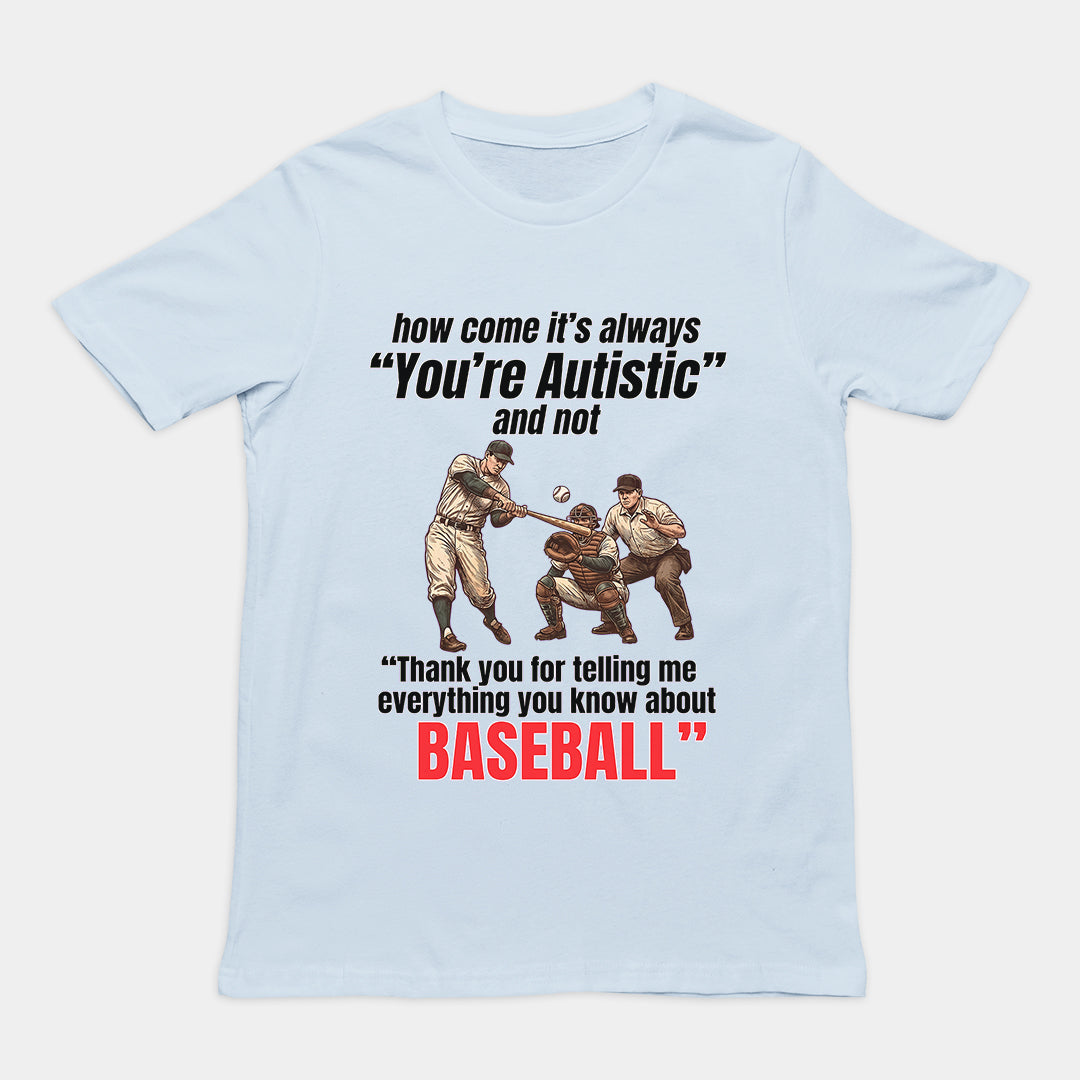 How come its always you're autistic and not thank you for telling me everything you know about Baseball T-Shirt Orbital Clothing