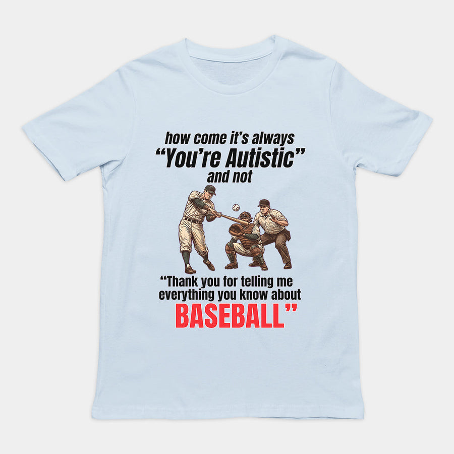 How come its always you're autistic and not thank you for telling me everything you know about Baseball T-Shirt Orbital Clothing