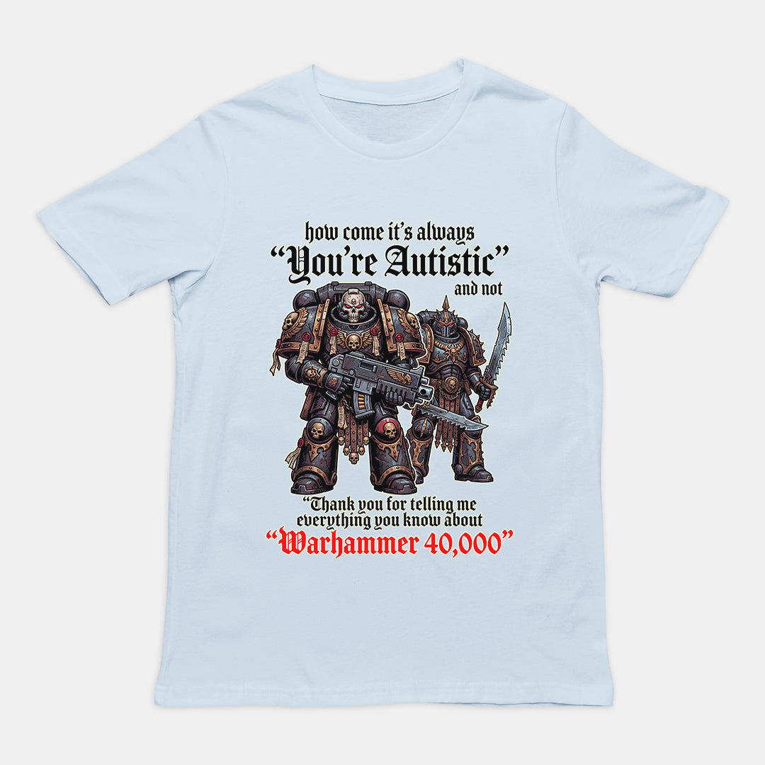 How come its always you're autistic and not thank you for telling me everything you know about Warhammer 40000 T-Shirt Orbital Clothing