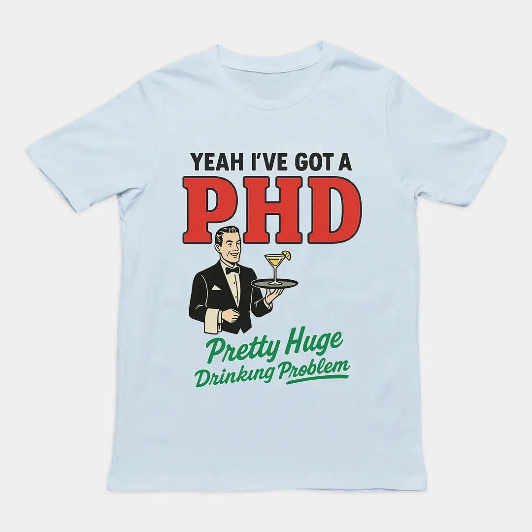 Yeah I've got a PHD (pretty huge drinking problem) T-Shirt - Orbital Clothing