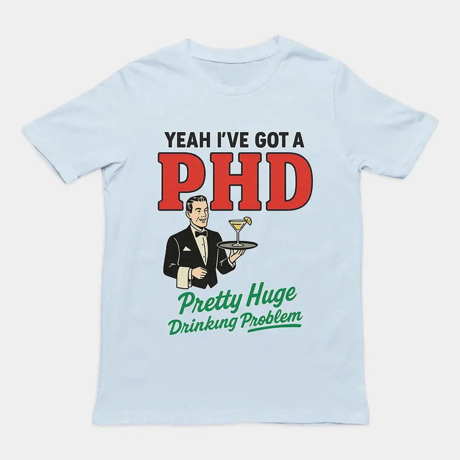 Yeah I've got a PHD (pretty huge drinking problem) T-Shirt - Orbital Clothing