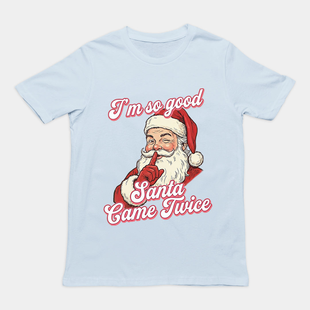 I'm so good Santa Came Twice T-Shirt Orbital Clothing
