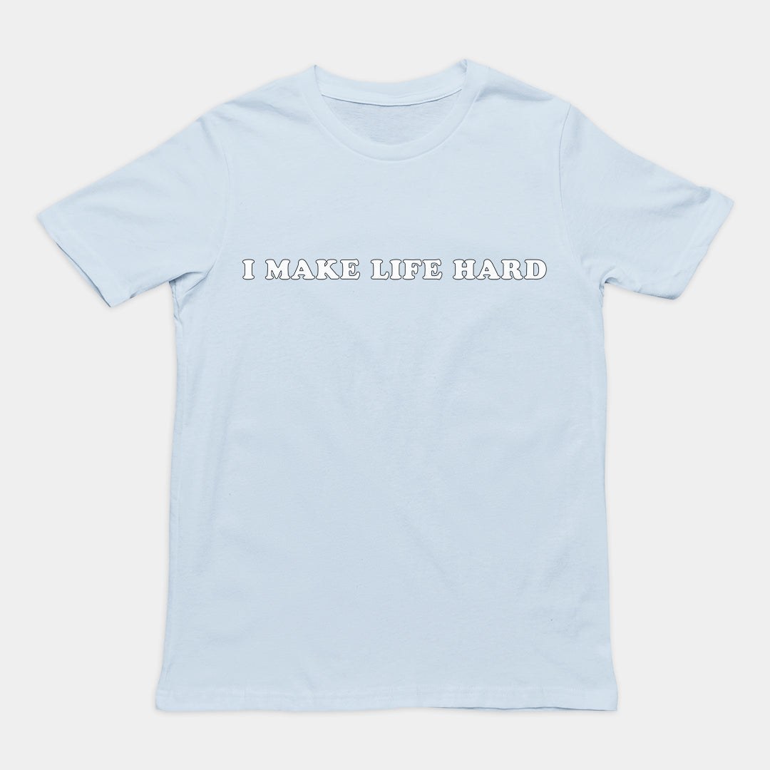 I make life hard T-Shirt