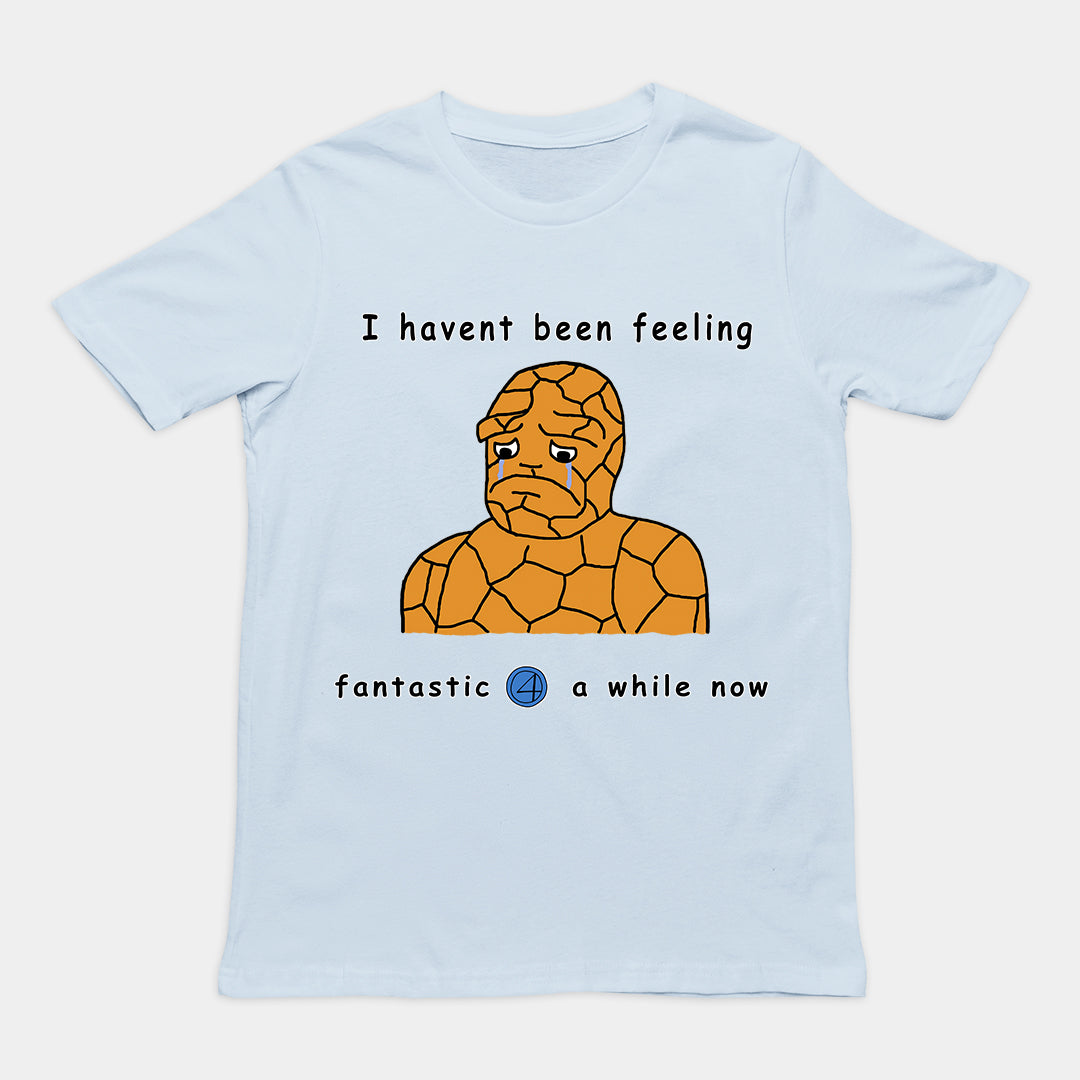 Haven't been feeling fantastic 4 a while now T-Shirt