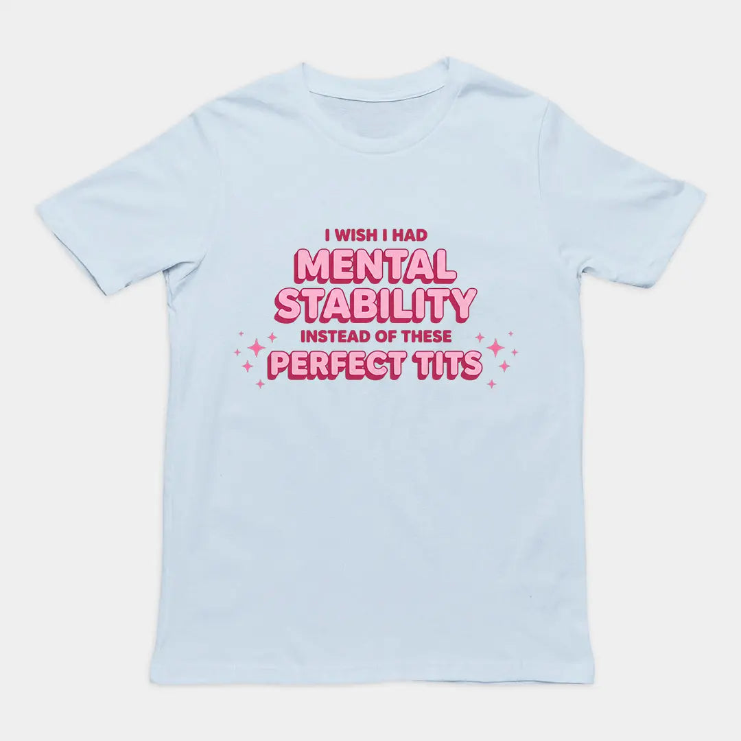 I wish I had mental stability instead of these perfect tits T-Shirt Orbital Clothing