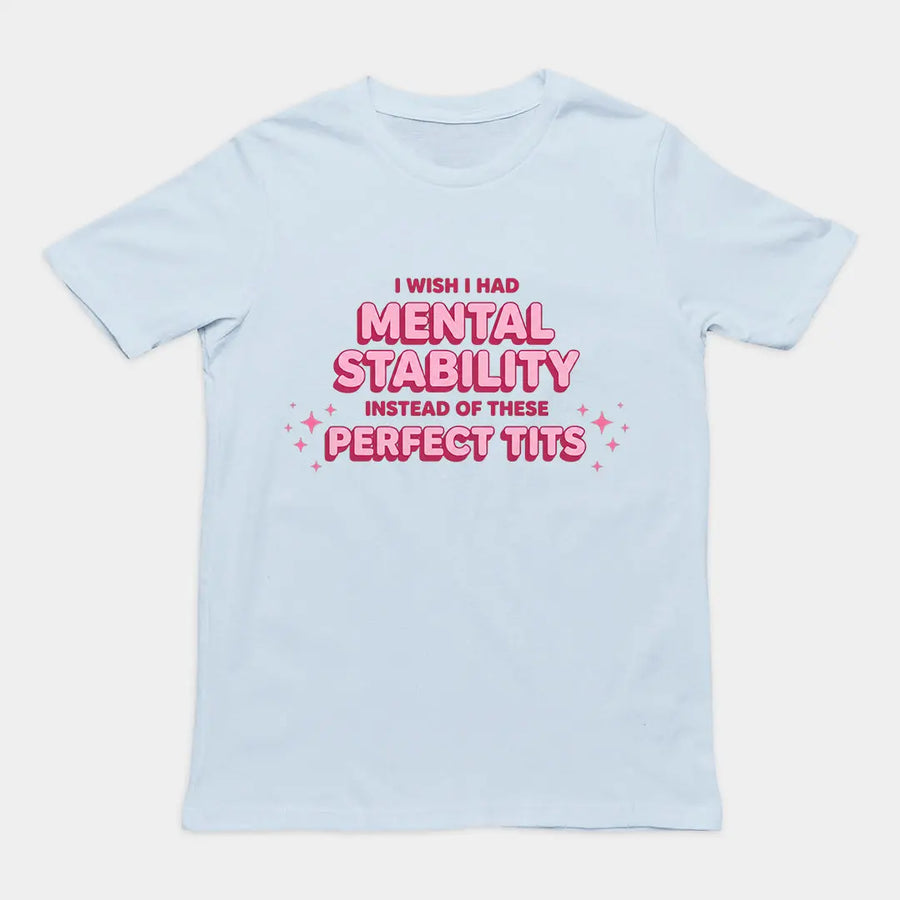 I wish I had mental stability instead of these perfect tits T-Shirt Orbital Clothing