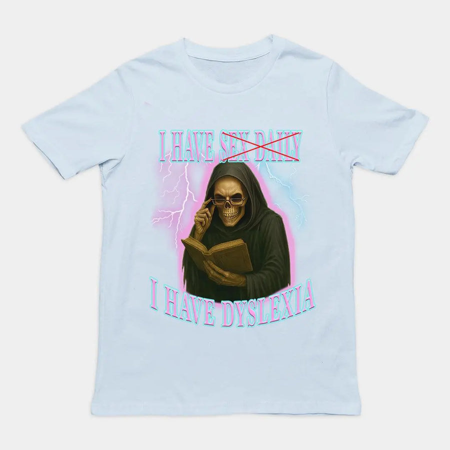 I have sex daily? I have dyslexia T-Shirt - Orbital Clothing