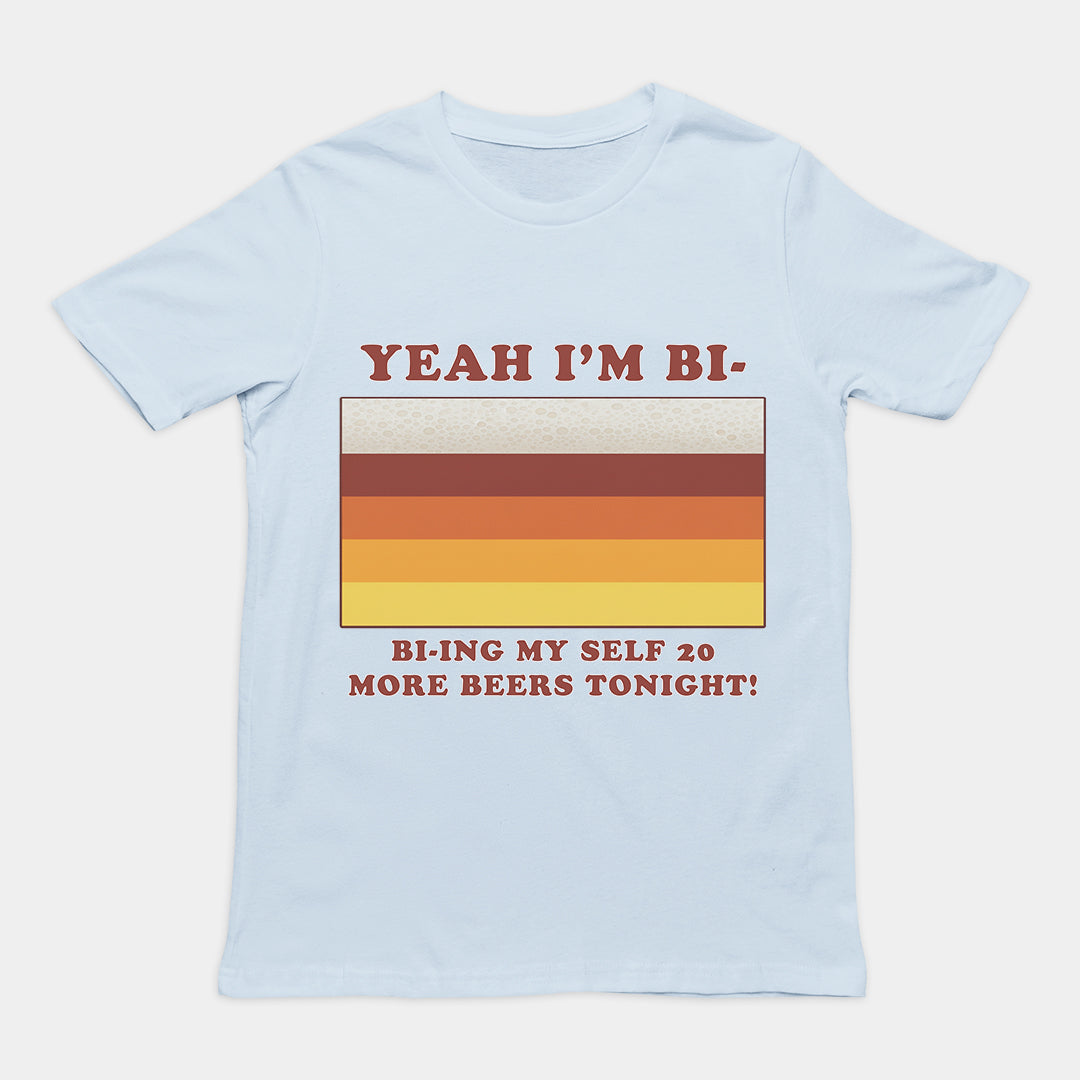 Yeah I'm bi - bi-ying myself 20 more beers tonight T-Shirt
