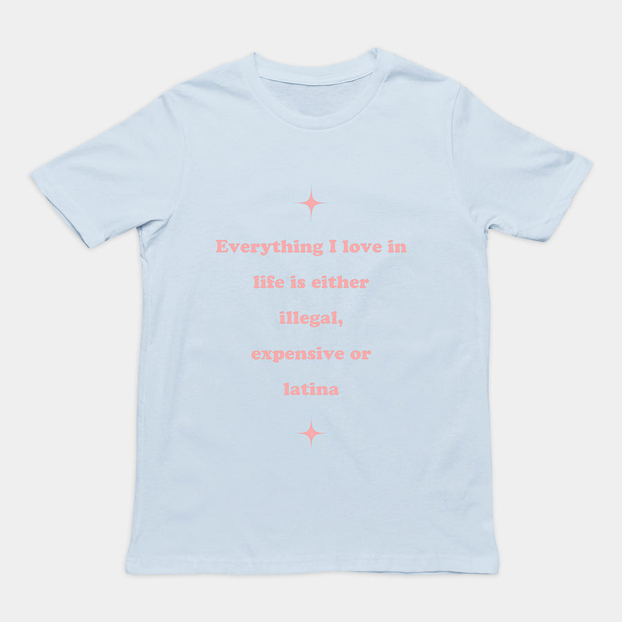 Everything I love in life is either illegal, expensive or latina T-Shirt Orbital Clothing