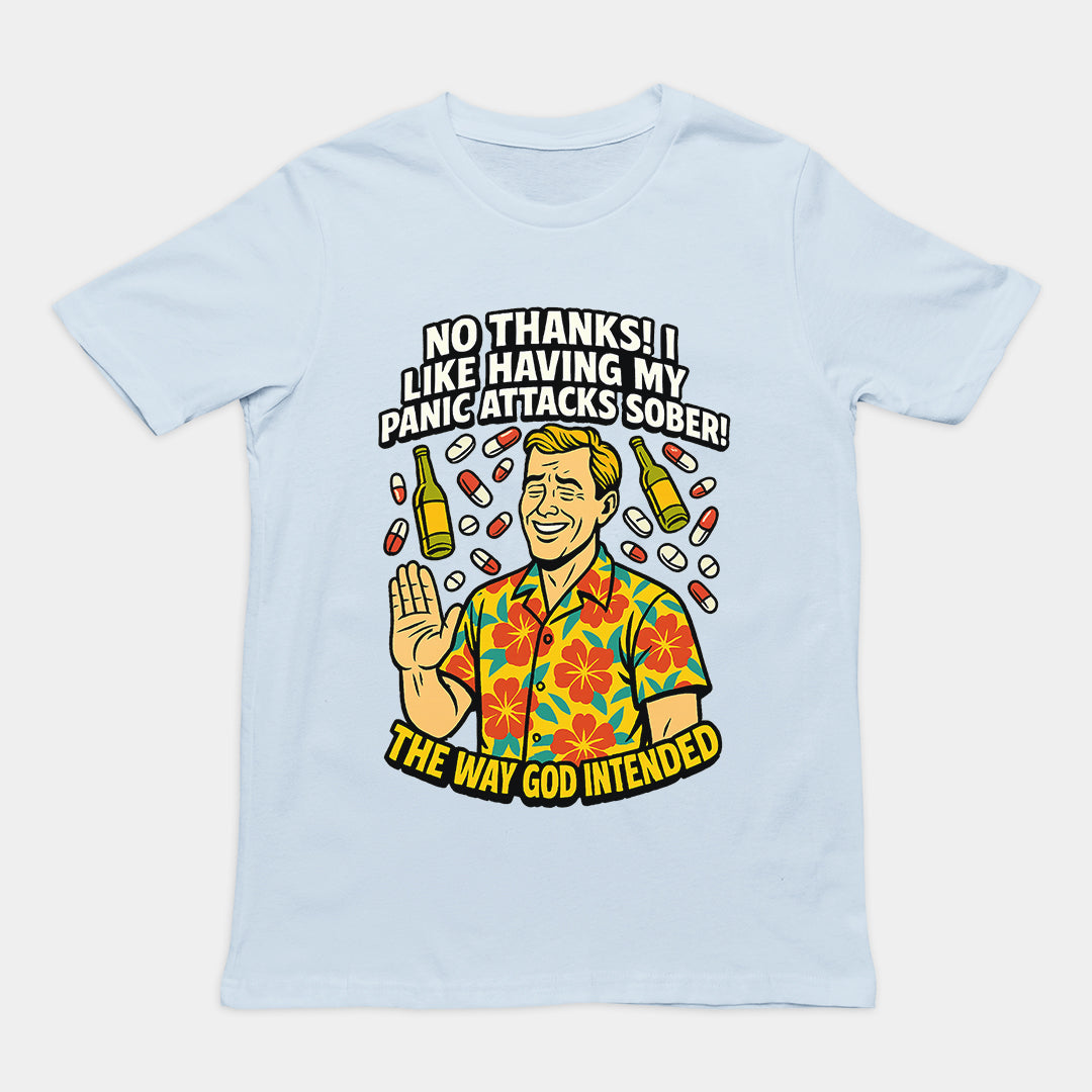 No thanks! I like having my panic attacks sober! The way god intended T-Shirt Orbital Clothing