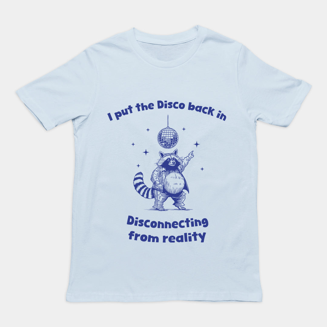 I Put the Disco into Disconnecting from Reality t-shirt