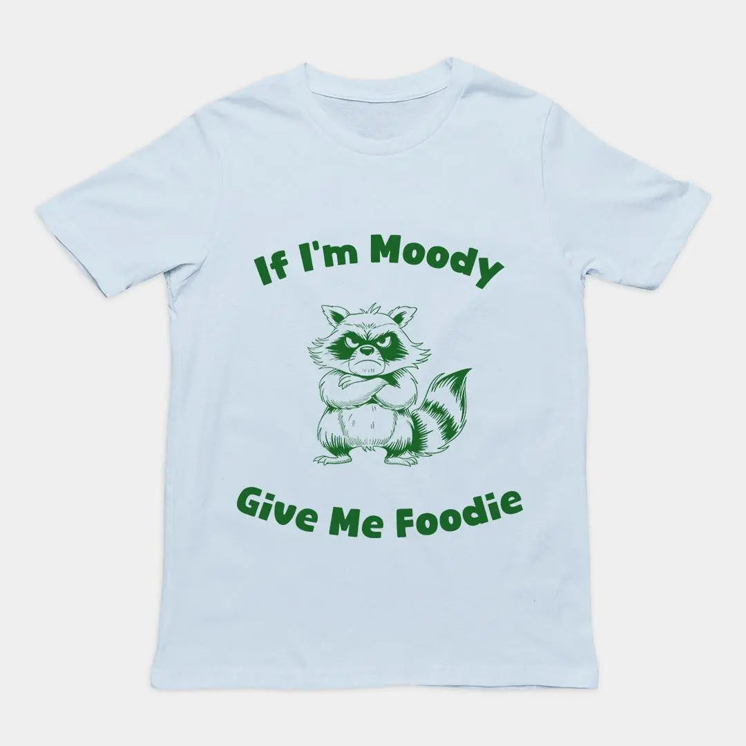 If I'm Moody Give me Foodie T-Shirt - Orbital Clothing