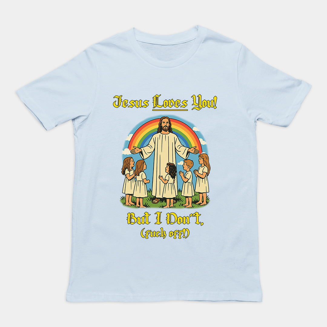 Jesus Loves You! But I don't T-Shirt