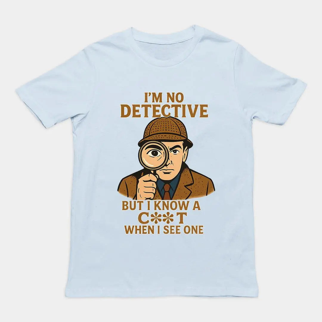 I'm No Detective but I know a C**T when I see one T-Shirt - Orbital Clothing