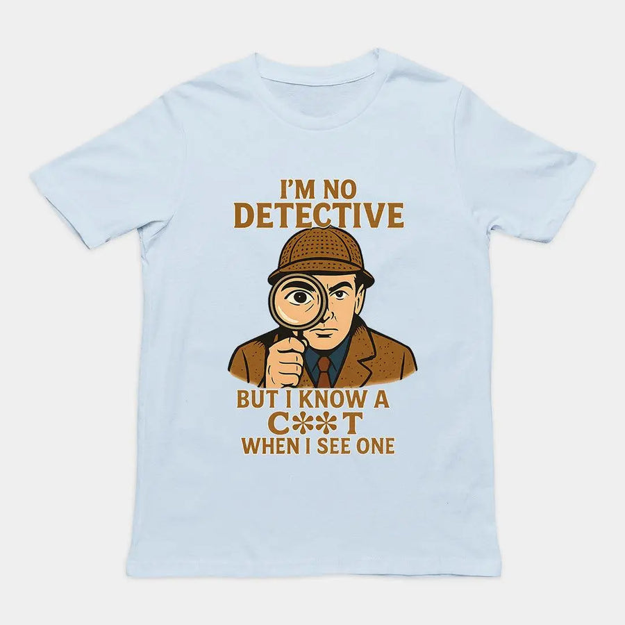 I'm No Detective but I know a C**T when I see one T-Shirt - Orbital Clothing