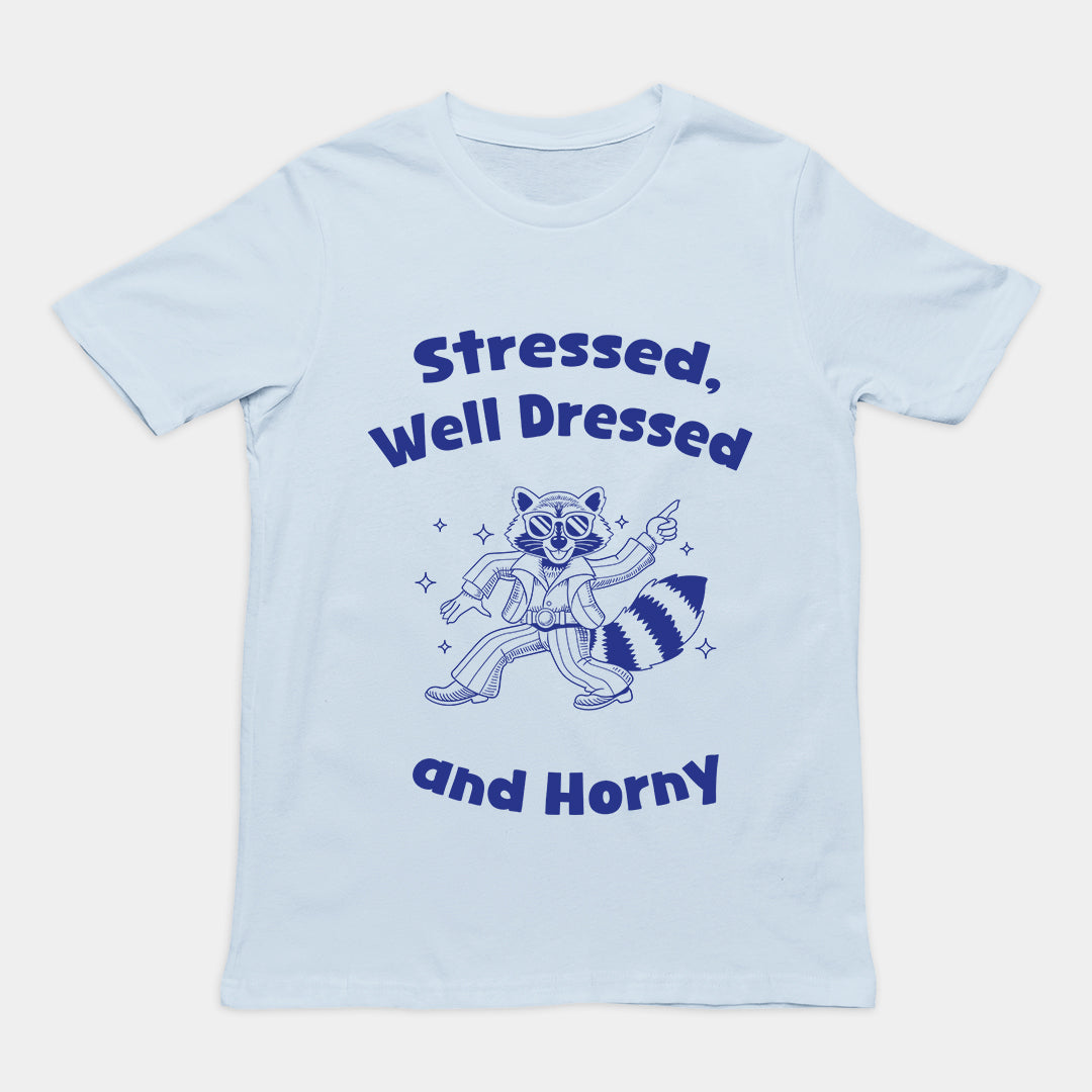 Stressed, Well Dressed and Horny T-shirt