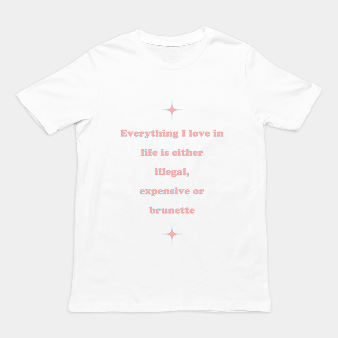 Everything I love in life is either illegal, expensive or brunette T-Shirt Orbital Clothing