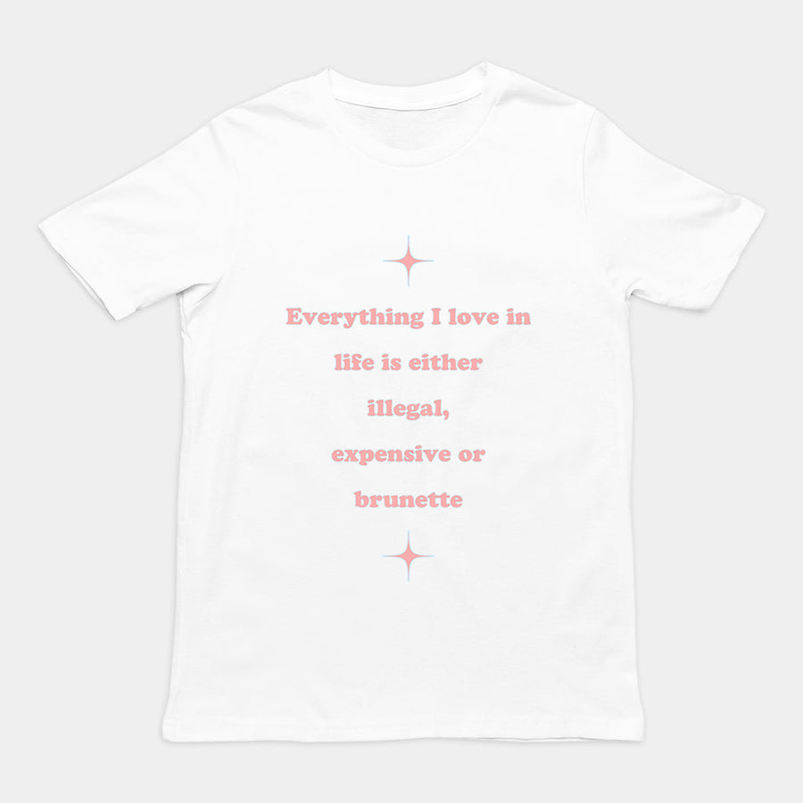 Everything I love in life is either illegal, expensive or brunette T-Shirt Orbital Clothing
