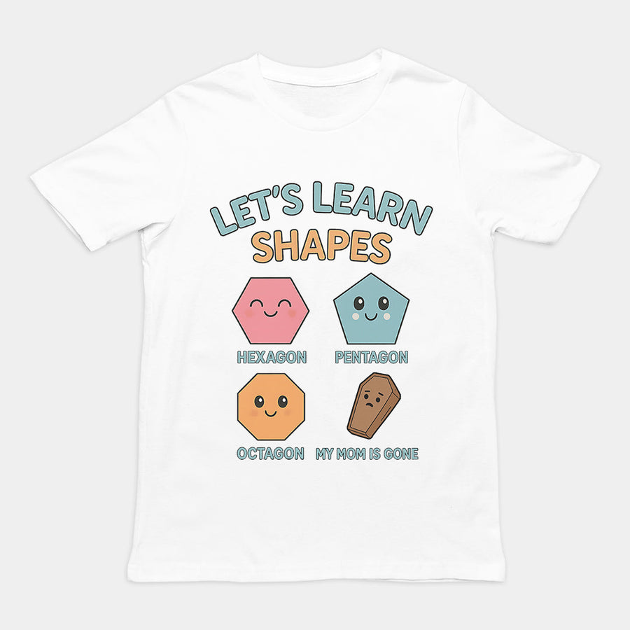 Let's Learn Shapes! My mom is gone T-Shirt Orbital Clothing