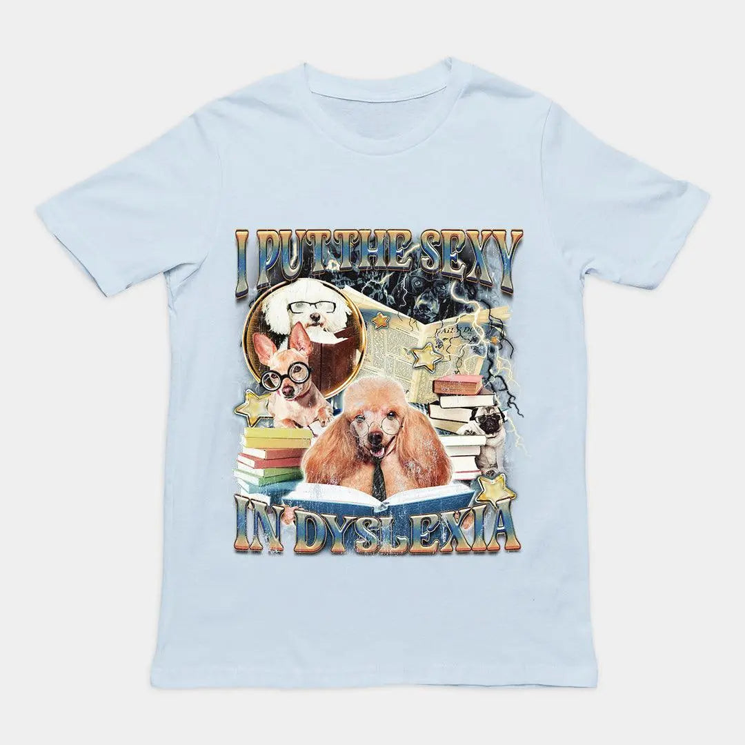 I Put the Sexy in Dyslexia t-shirt - Orbital Clothing