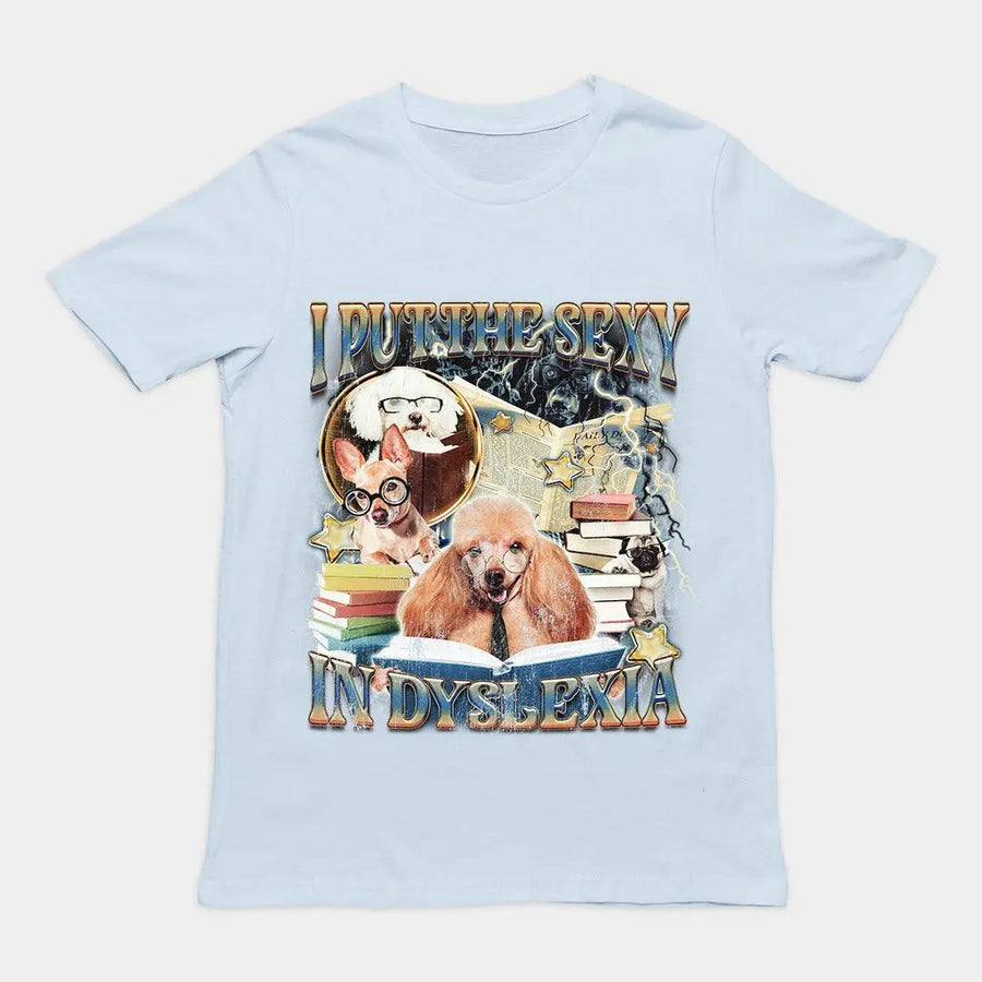 I Put the Sexy in Dyslexia t-shirt - Orbital Clothing