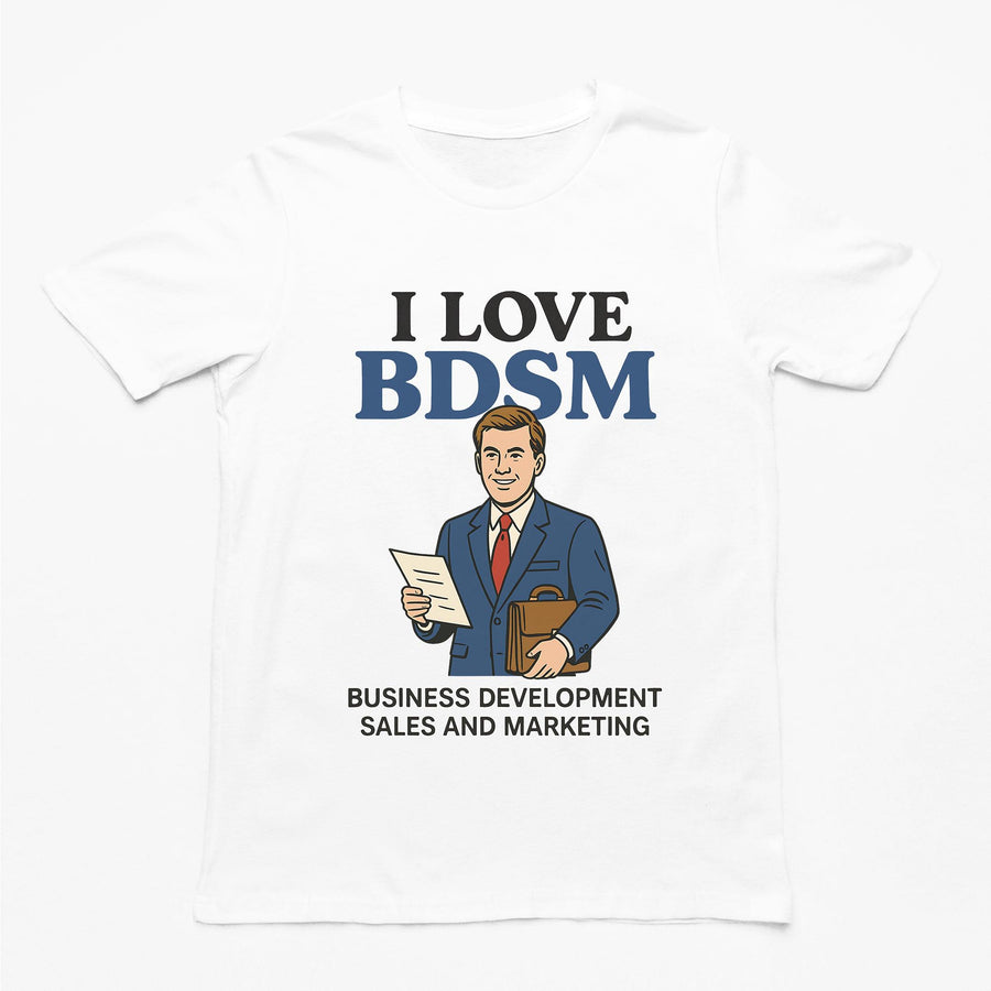 Witty "I Love BDSM - Business Development Sales and Marketing" text graphic on a white premium t-shirt.