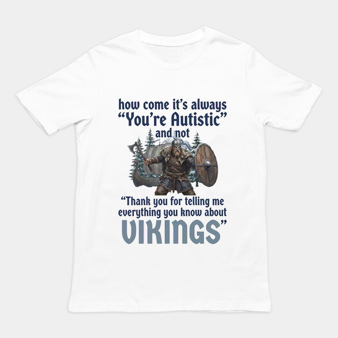 How come its always you're autistic and not thank you for telling me everything you know about Vikings T-Shirt Orbital Clothing