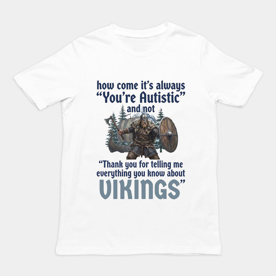 How come its always you're autistic and not thank you for telling me everything you know about Vikings T-Shirt Orbital Clothing