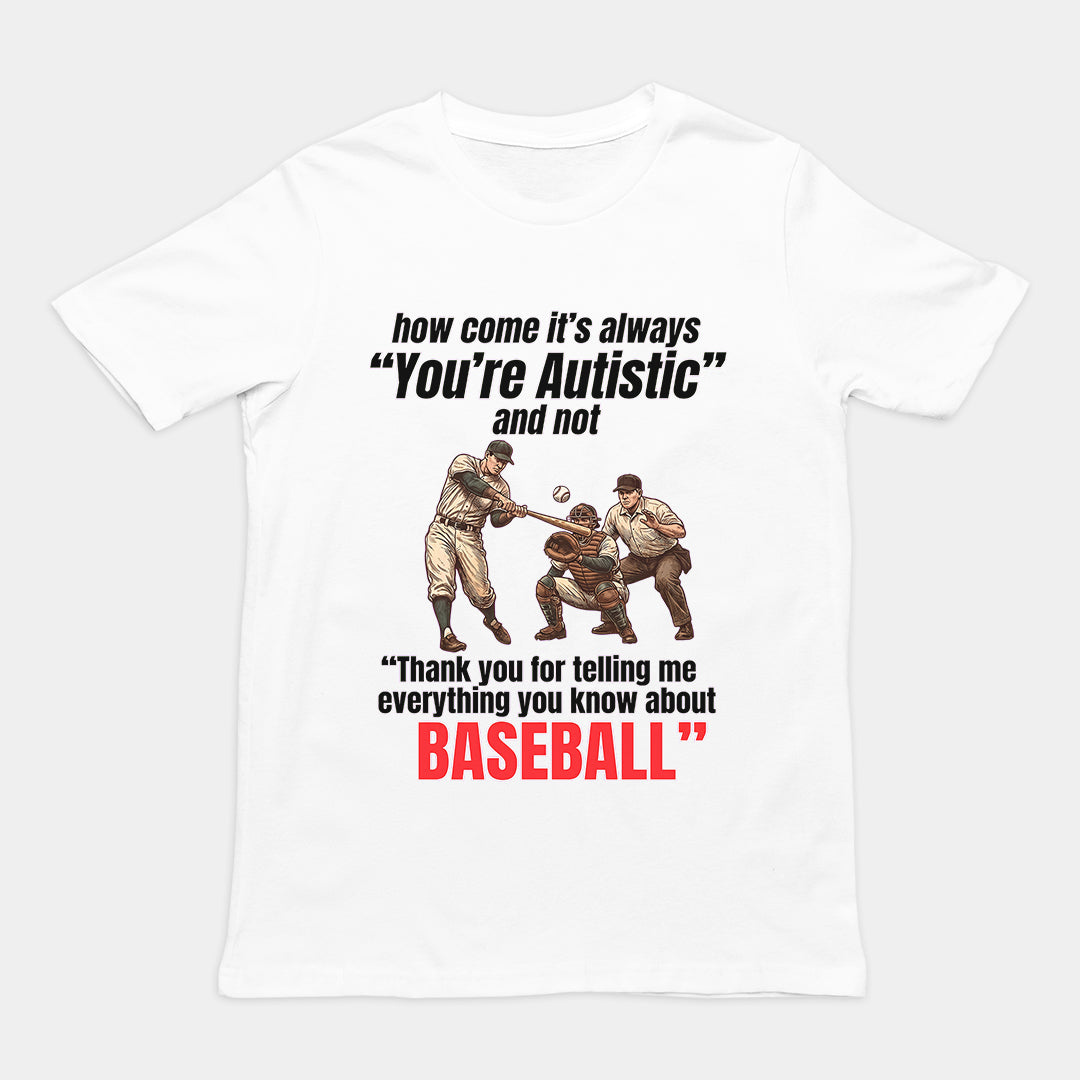 How come its always you're autistic and not thank you for telling me everything you know about Baseball T-Shirt Orbital Clothing