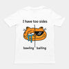 I have too sides bawling and balling T-Shirt - Orbital Clothing