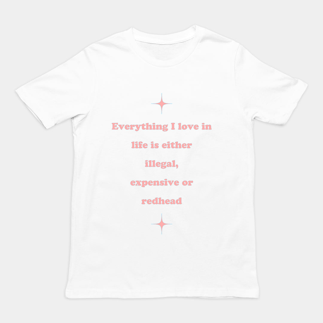 Everything I love in life is either illegal, expensive or redhead T-Shirt Orbital Clothing