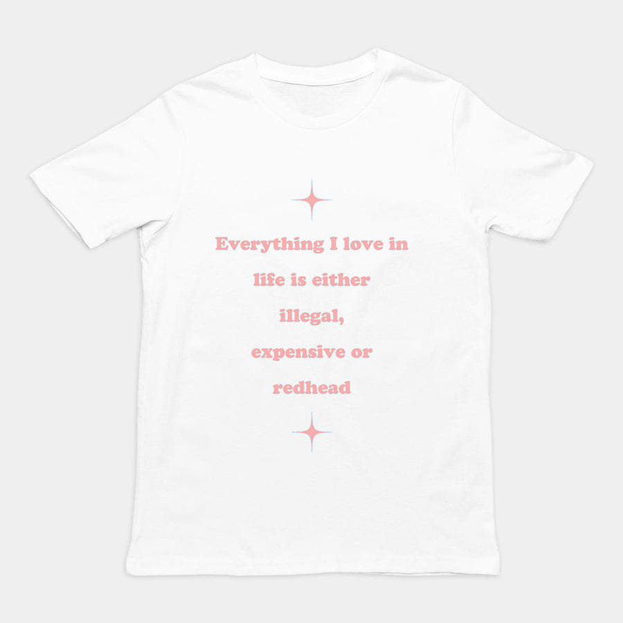Everything I love in life is either illegal, expensive or redhead T-Shirt Orbital Clothing
