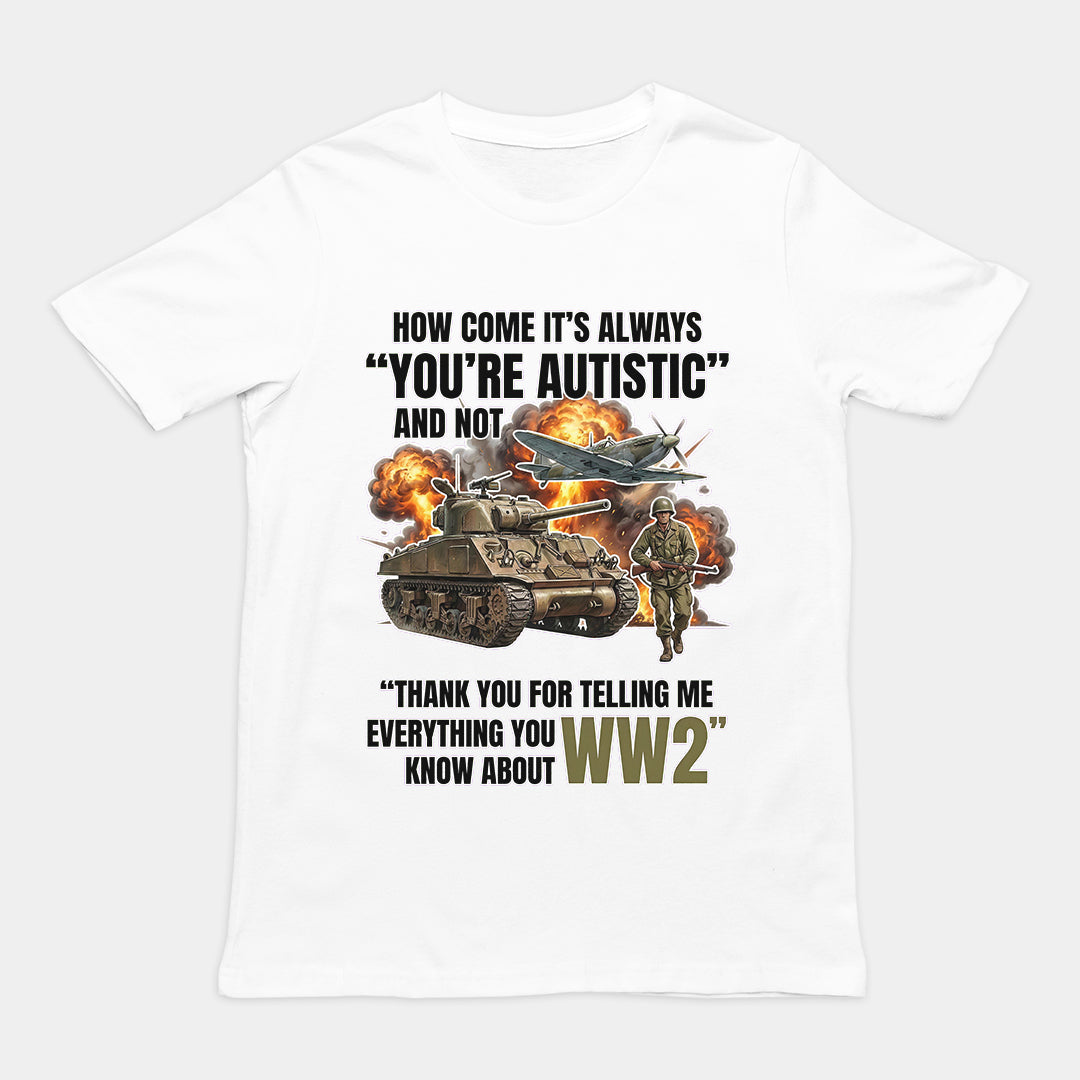 How come its always you're autistic and not thank you for telling me everything you know about WW2 T-Shirt Orbital Clothing