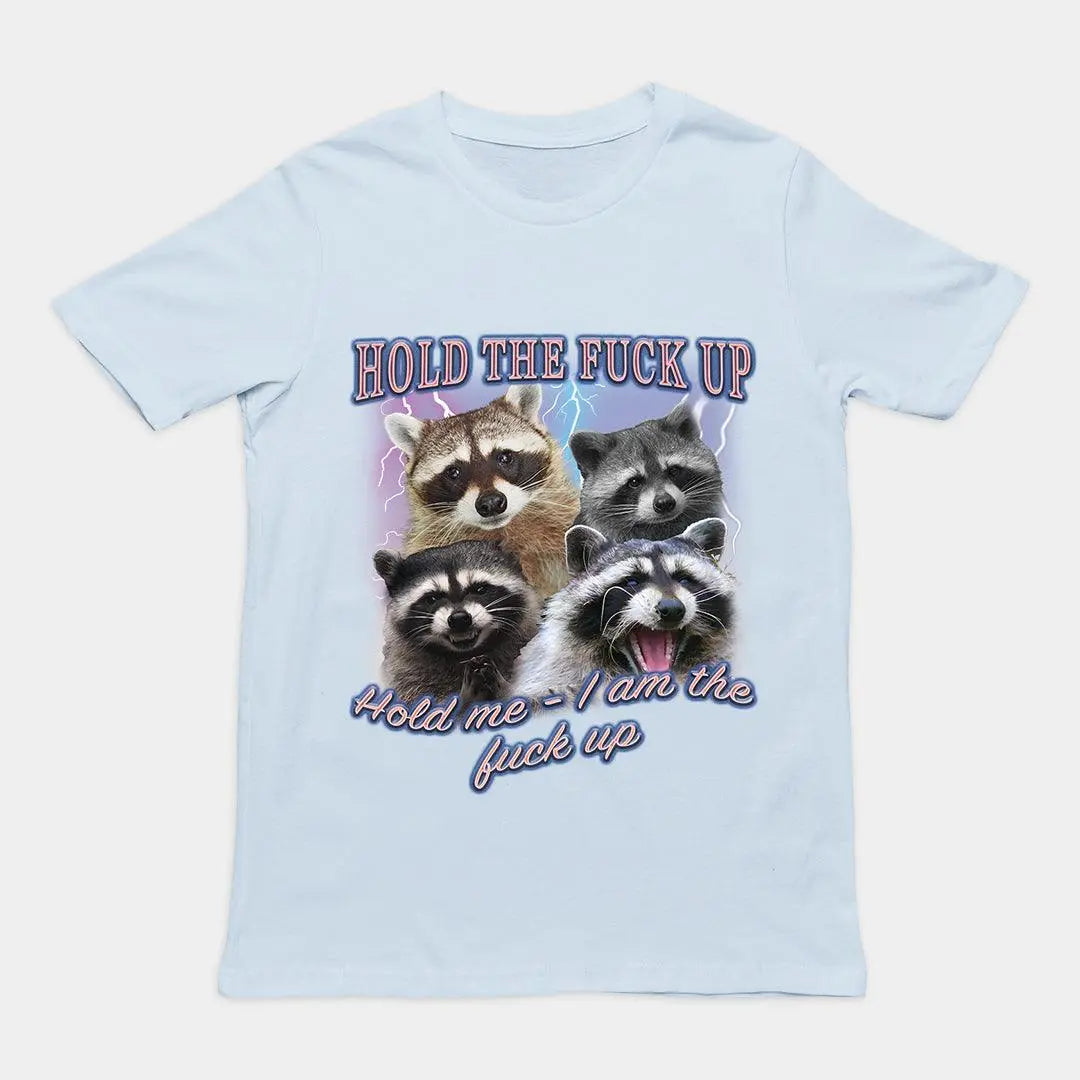 Hold the fuck up Hold me I am the Fuck up t-shirt - Orbital Clothing