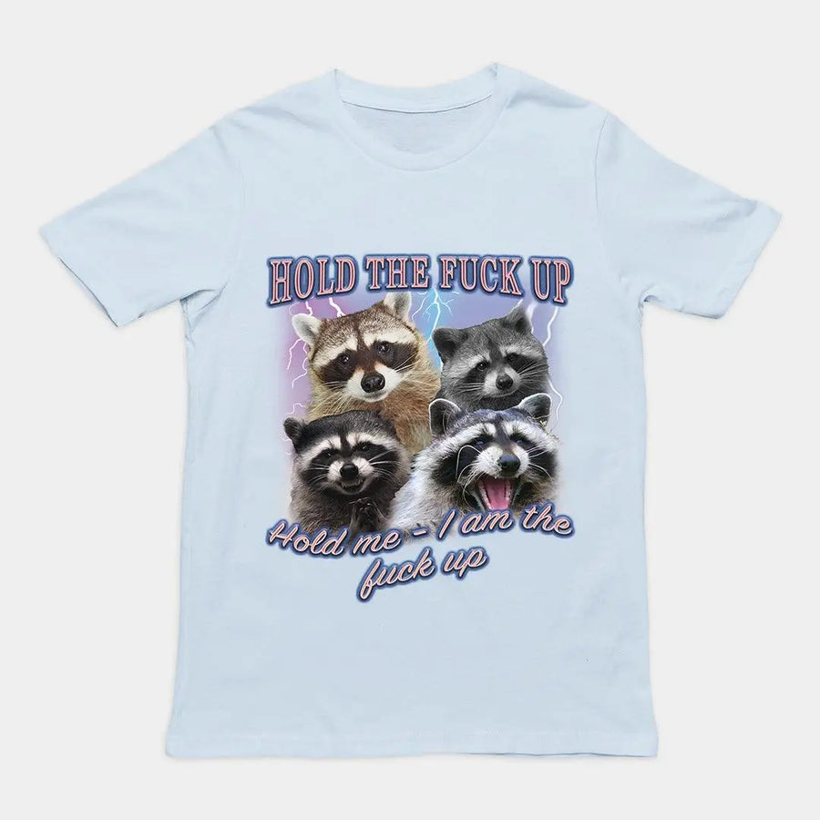 Hold the fuck up Hold me I am the Fuck up t-shirt - Orbital Clothing