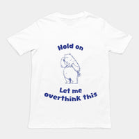 Hold on Let me Overthink This T-Shirt