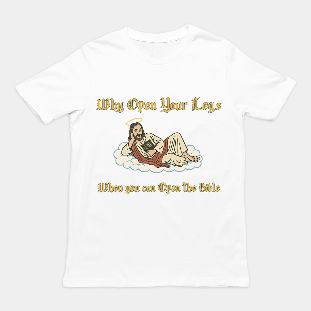 Why Open your legs when you can open the bible T-Shirt