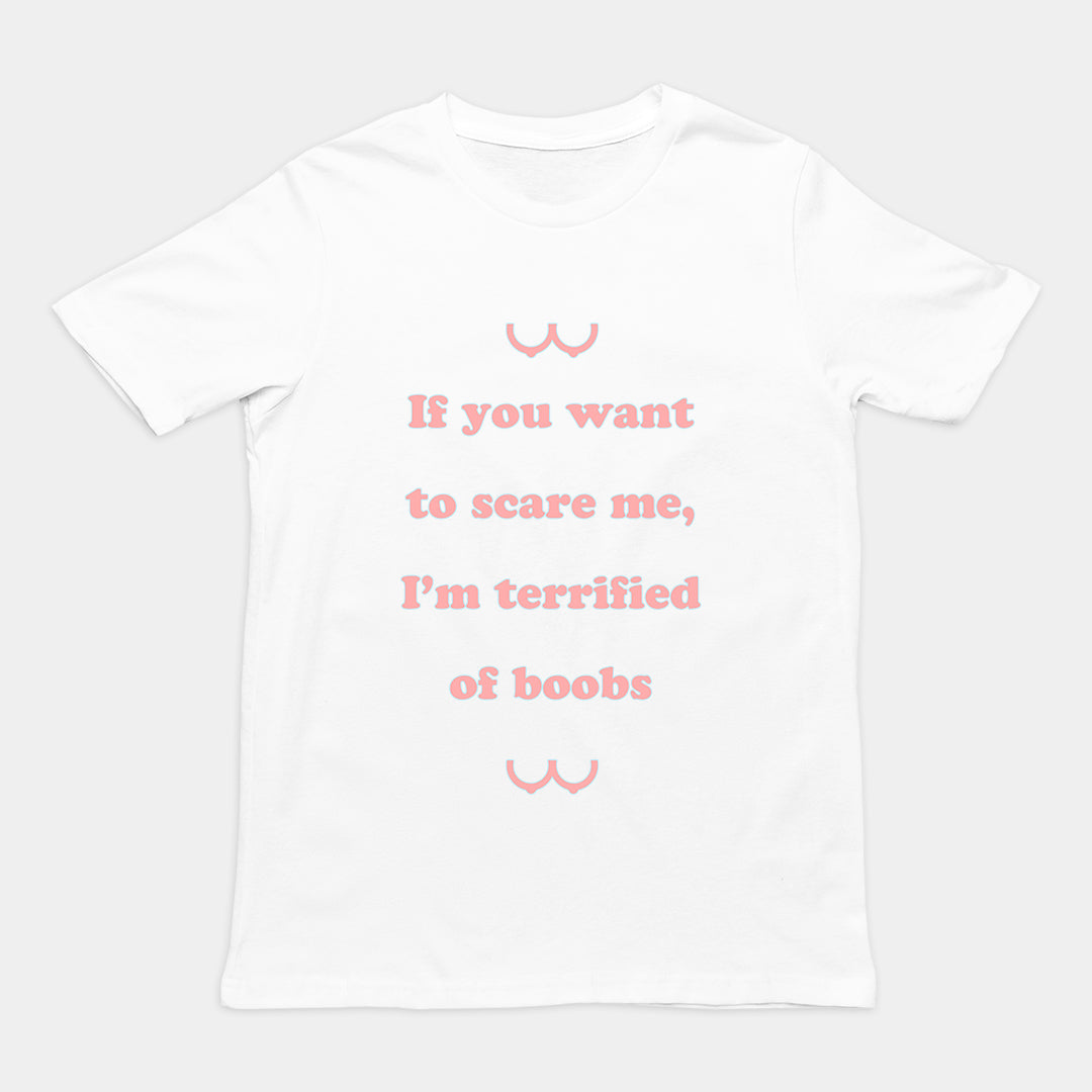 If you want to scare me I'm teriffied of boobs T-Shirt Orbital Clothing