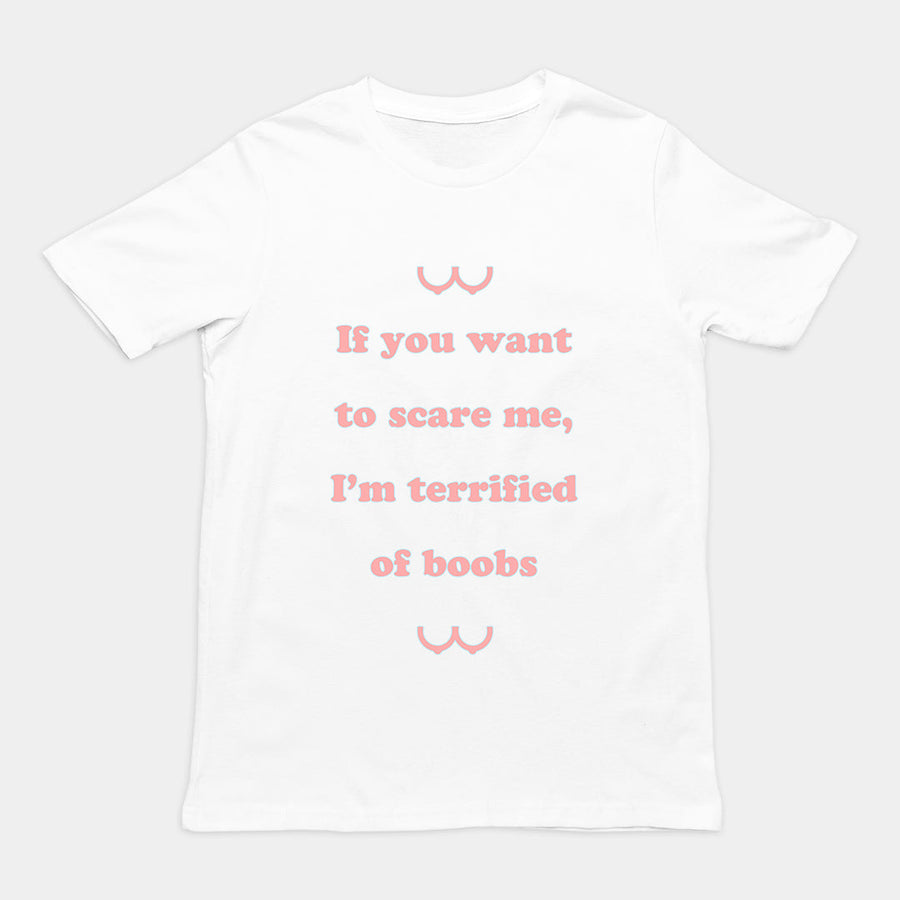If you want to scare me I'm teriffied of boobs T-Shirt Orbital Clothing