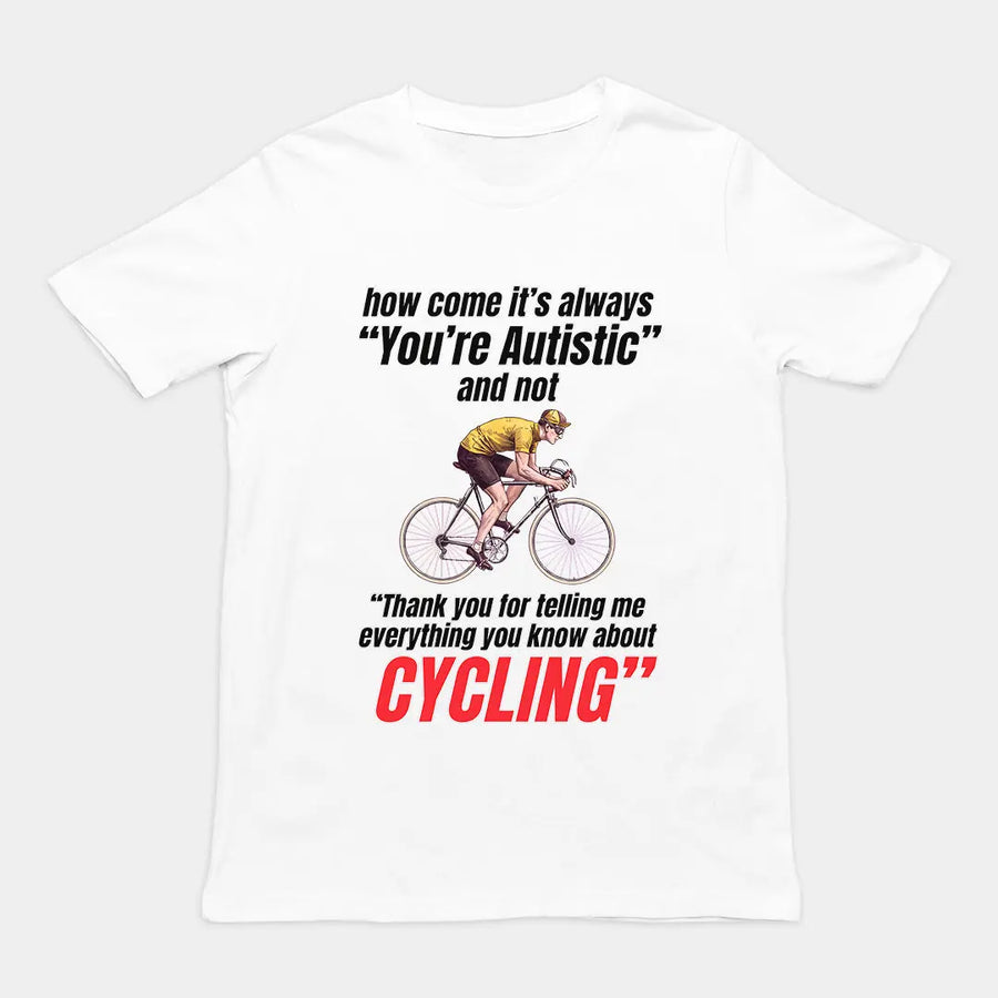 How come it's always you're autistic and not thank you for telling me everything you know about cycling T-Shirt Orbital Clothing