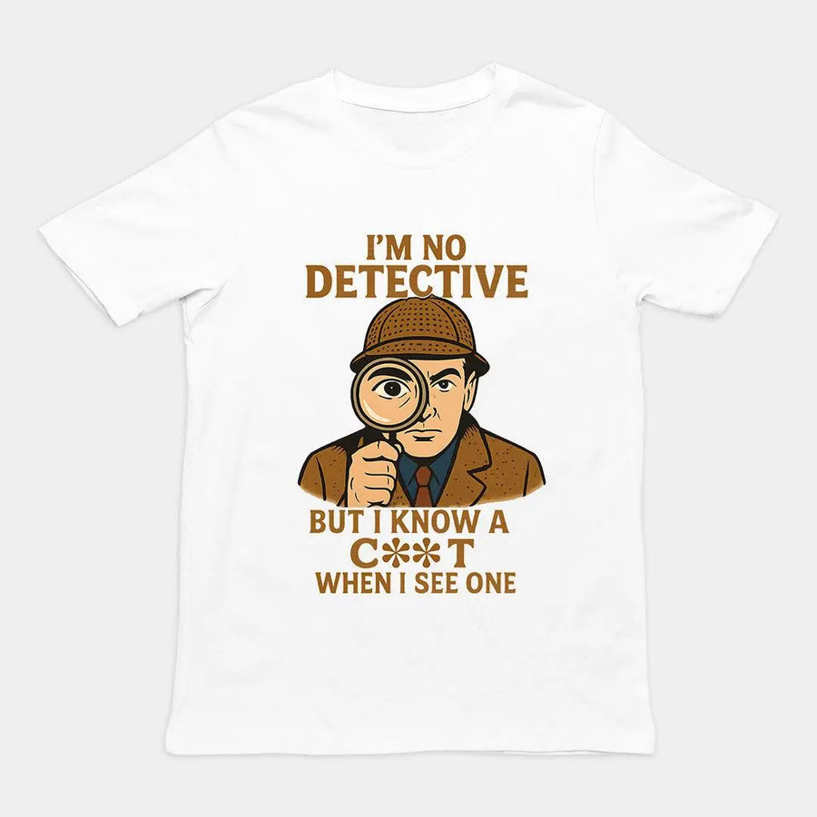 I'm No Detective but I know a C**T when I see one T-Shirt - Orbital Clothing