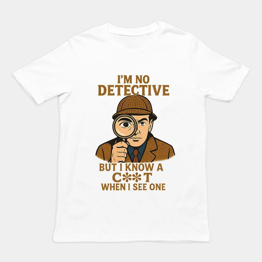 I'm No Detective but I know a C**T when I see one T-Shirt - Orbital Clothing