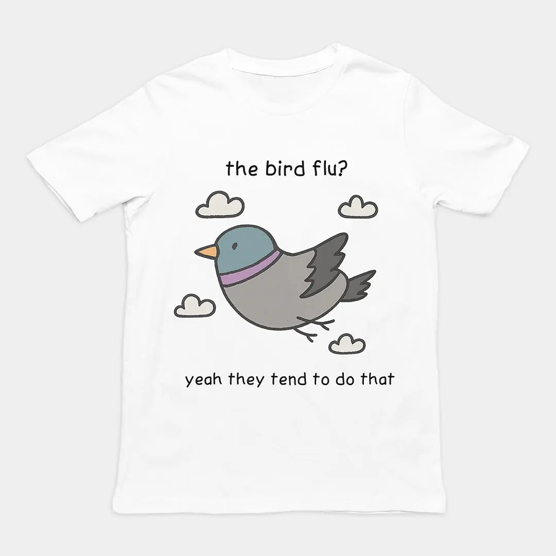 The bird flu? Yeah they tend to do that T-Shirt Orbital Clothing
