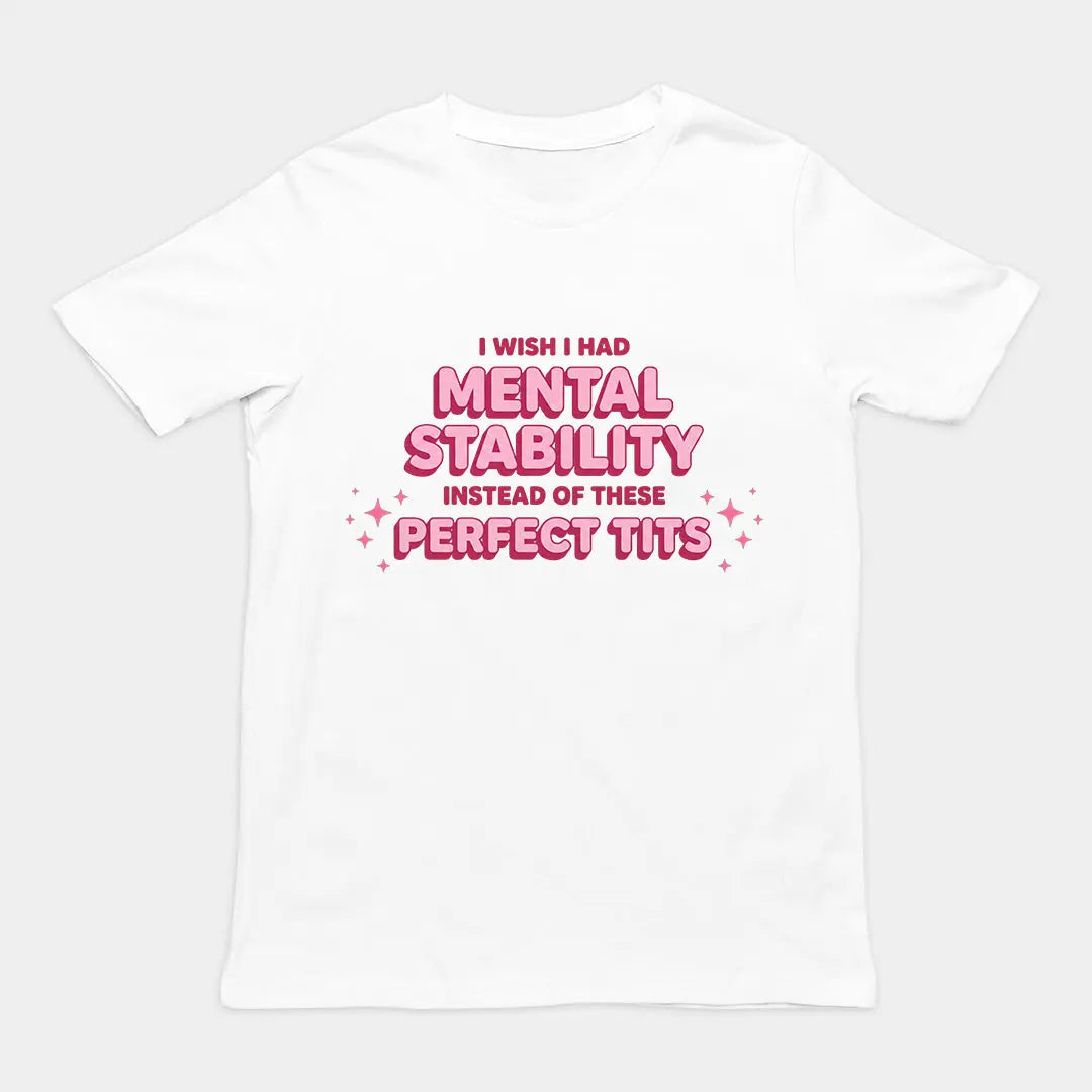 I wish I had mental stability instead of these perfect tits T-Shirt Orbital Clothing